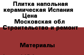 Плитка напольная керамическая Испания › Цена ­ 7 947 - Московская обл. Строительство и ремонт » Материалы   